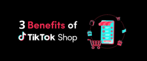 3 benefits of TikTok Shop